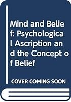 Mind and belief: psychological ascription and the concept of belief 0041000323 Book Cover