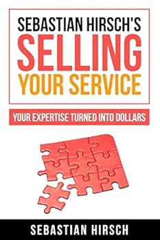 Paperback Sebastian Hirsch's Selling Your Service - Your Expertise Turned Into Dollars Book