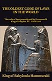THE OLDEST CODE OF LAWS IN THE WORLD: The code of laws promulgated by Hammurabi, King of Babylon, B.C. 2285-2242