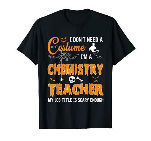 Regalo para profesor de química con texto "I Don't Need A Costume I'm A Chemistry Teacher Camiseta
