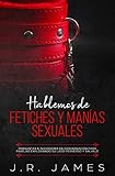  Hablemos de Fetiches y Manías Sexuales: Preguntas e Iniciadores de Conversación para Parejas Explorando Su Lado Perverso y Salvaje (Serie Más Allá de las Sábanas)