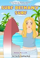 Surf Bethany Surf!: A true story about Bethany Hamilton, the surfer who trusted God after a Shark attack! (I Can Do Anything Books) B0BQ9RBKDK Book Cover