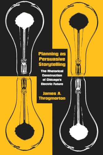 Planning as Persuasive Storytelling: The Rhetorical Construction of Chicago's Electric Future (New Practices of Inquiry)
