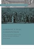  Germany’s Dual Constitution: Parliamentary Democracy in the Federal Republic (English Edition)