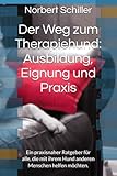 Der Weg zum Therapiehund: Ausbildung, Eignung und Praxis: Ein praxisnaher Ratgeber für alle, die mit ihrem Hund anderen Menschen helfen möchten.