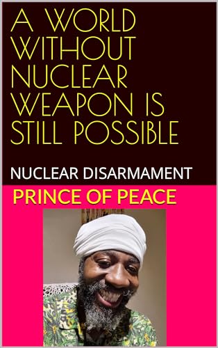 A WORLD WITHOUT NUCLEAR WEAPON IS STILL POSSIBLE: NUCLEAR DISARMAMENT