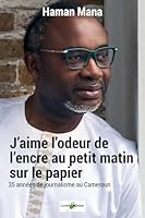 J’aime l’odeur de l’encre sur le Papier au petit matin: Trente-cinq ans de journalisme au Cameroun 9956267589 Book Cover