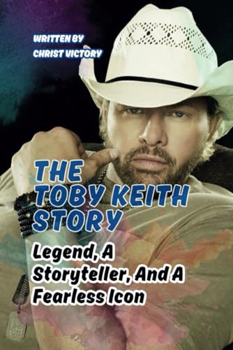 THE TOBY KEITH STORY: Legend, A Storyteller, And A Fearless