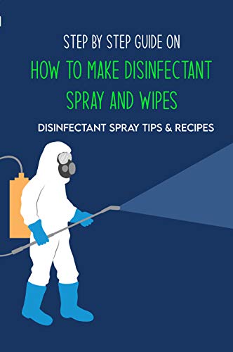 Step By Step Guide On How To Make Disinfectant Spray And Wipes: Disinfectant Spray Tips & Recipes: Homemade Disinfectant Spray For Flu