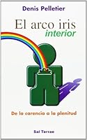 Arco iris interior, El: De la carencia a la plenitud (Proyecto) 8429313397 Book Cover