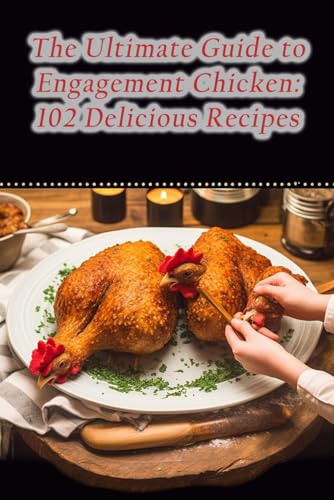 The Ultimate Guide to Engagement Chicken: 102 Delicious Recipes