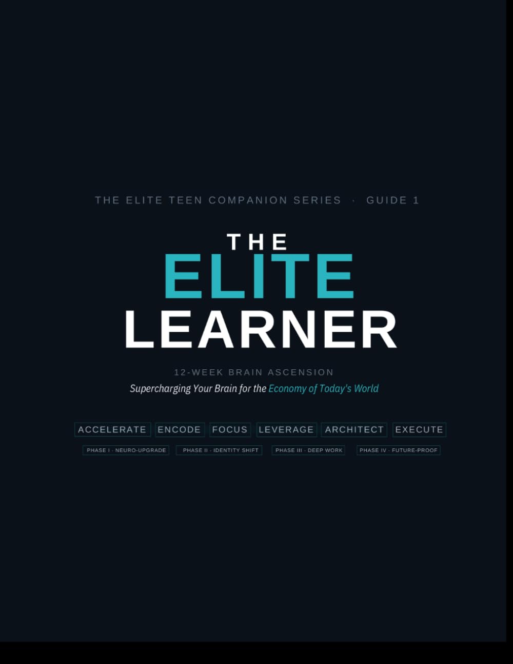 The Elite Learner: 12-Week Brain Ascension: Supercharging Your Brain for the Economy of Today's World — A Teen Study Skills Workbook for Focus, ... Performance (The Elite Teen Companion Series)