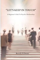 LET'S KEEP IN TOUCH: Bridging the Gap... A Beginners Guide To Psychic Mediumship B0F5HNDQ2K Book Cover