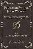 whelen justice  Procès de Patrick James Whelen: Condamné A Mort pour le Meurtre de l\'Hon. Thomas d\'Arcy McGee, le 15 Septembre 1868 (Classic Reprint)