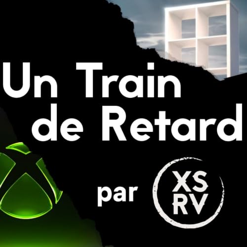 Un Train de Retard - 42 - Xbox poursuit son Reset - C'est pas si pire, des news presque positives !
