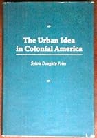 The Urban Idea in Colonial America 0877221030 Book Cover