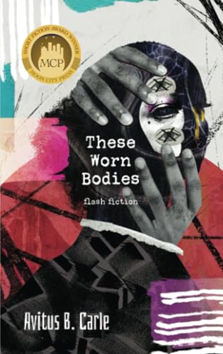These Worn Bodies: Flash Fiction