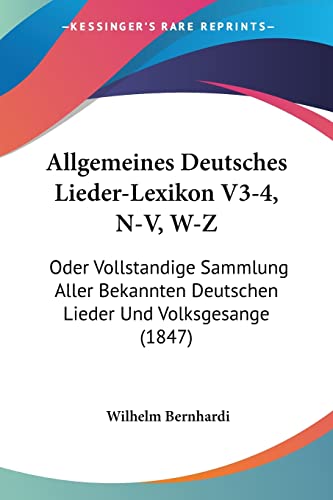 Allgemeines Deutsches Lieder-Lexikon V3-4, N-V, W-Z: Oder Vollstandige Sammlung Aller Bekannten Deutschen Lieder Und Volksgesange (1847) (German Edition)