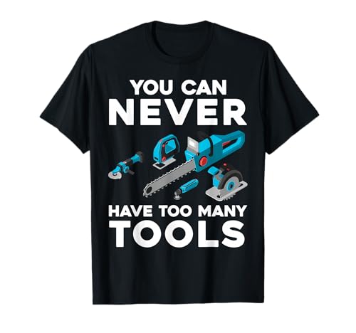 You Can Never Have Too Many Tools Cool Power Tool Graphic T-Shirt