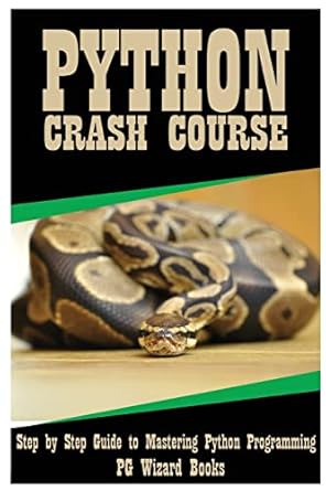 Python Crash Course: Step by Step Guide to Mastering Python Programming ...