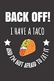  Back Off! I Have A Taco And I\'m Not Afraid To Eat It: Delicious Taco Notebook Journal.