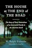 The House at the End of the Road: The Story of Three Generations of an Interracial Family in the American South