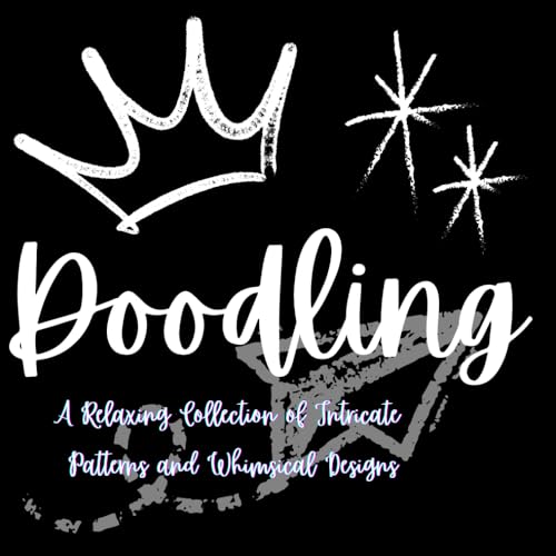 Doodling: A Relaxing Collection of Intricate Patterns and Whimsical Designs