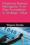  Mastering Business Intelligence: From Data Foundations to Strategic Value