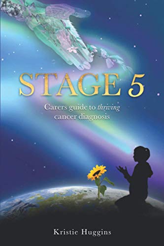 STAGE 5: Carer's Guide To "Thriving" Cancer Diagnosis