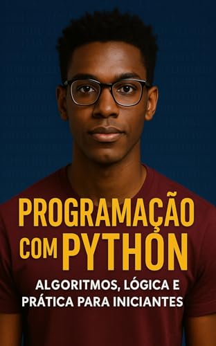 Programação com Python ( "nos avalie por favor" ): Algoritmos, Lógica e Prática para Iniciantes