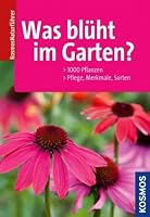 Was blüht im Garten? 1000 Pflanzen. Pflege, Merkmale, Sorten 3440135500 Book Cover