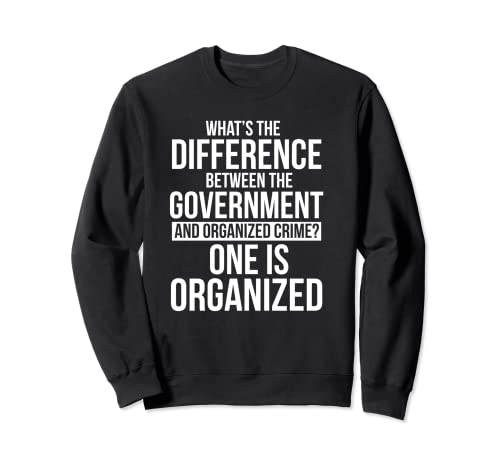 Whats the Diffrence between the goverment Funny Quote Sweatshirt