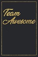 Team Awesome: Team Awesome gifts, Team Awesome notebook, be Awesome Journal, I'm Awesome Journal; 1079526226 Book Cover