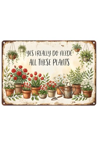 Funny sign Garden Gifts "YES IREALLY DO NEEDE ALL THESE PLANTS" Vintage Tin Sign for Home Garden Patio Yard Decor 8 X 12 Inch