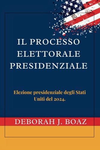 IL Processo Elettorale Presidenziale:: Elezioni Presidenziali degli Stati Uniti 2024