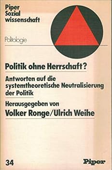 Politik ohne Herrschaft?: Antworten auf d. systemtheoret. Neutralisierung d. Politik (Piper-Sozialwissenschaft ; Bd. 34 : Politologie)