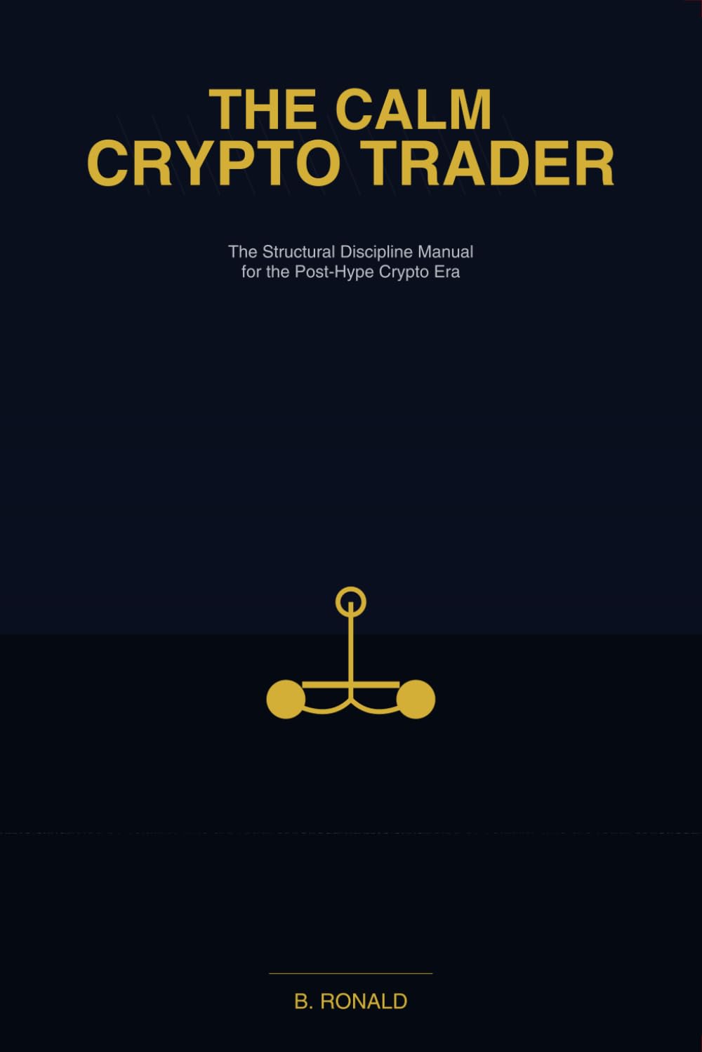 THE CALM CRYPTO TRADER: The Structural Discipline Manual for the Post-Hype Crypto Era (The Calm Trader Series)