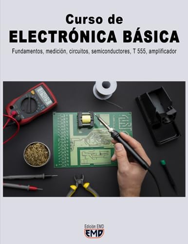 Curso de ELECTRÓNICA BÁSICA: Fundamentos, medición, circuitos, semiconductores, T 555, amplificador