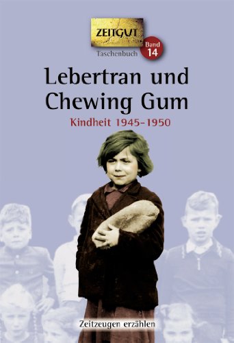 Lebertran und Chewing Gum. Taschenbuch: Kindheit in Deutschland 1946-1950 (Zeitgut Taschenbuch)