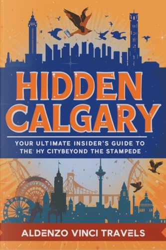 Hidden Calgary: Your Ultimate Insider’s Guide to the City Beyond the Stampede
