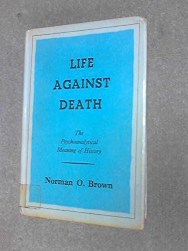 Life Against Death: The Psychoanalytical Meaning of History