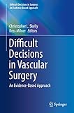 Difficult Decisions in Vascular Surgery: An Evidence-Based Approach (Difficult Decisions in Surgery: An Evidence-Based Approach)