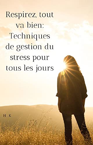 Respirez, tout va bien: Techniques de gestion du stress pour tous les jours (French Edition)