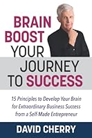 Brain Boost Your Journey to Success: 15 Principles to Develop Your Brain for Extraordinary Business Success from a Self-Made Entrepreneur 1735934496 Book Cover