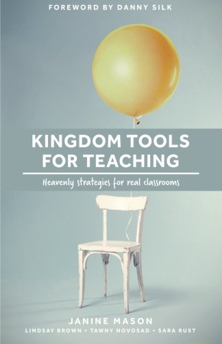 Kingdom Tools for Teaching: Heavenly strategies for real classrooms (Kingdom in the Classroom) (Volume 1)