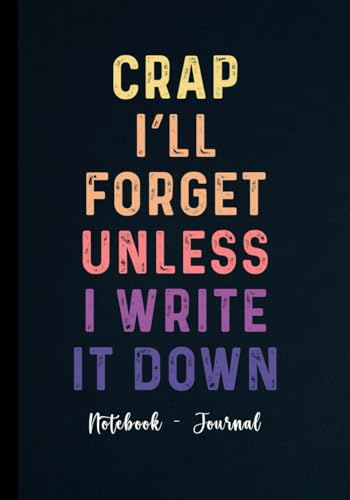 Crap I'll Forget Unless I Write It Down - Notebook - Journal: Funny Gag Gift Idea for Seniors - Friends - Coworkers - Elderly Man & Women
