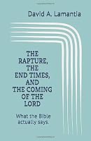 THE RAPTURE, THE END TIMES, AND THE COMING OF THE LORD: What the Bible actually says. 1699725314 Book Cover