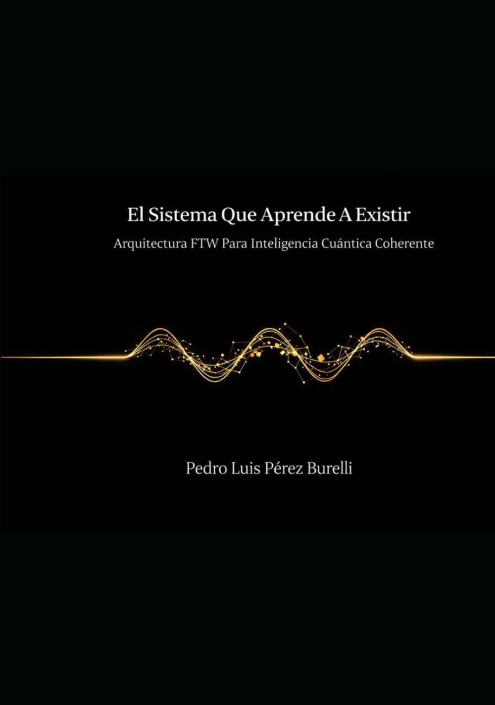 EL SISTEMA QUE APRENDE A EXISTIR: ARQUITECTURA FTW PARA INTELIGENCIA CUÁNTICA COHERENTE