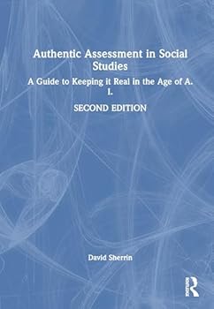 Hardcover Authentic Assessment in Social Studies: A Guide to Keeping It Real in the Age of A.I. Book