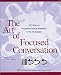 The Art of Focused Conversation: 100 Ways to Access Group Wisdom in the Workplace (ICA series)